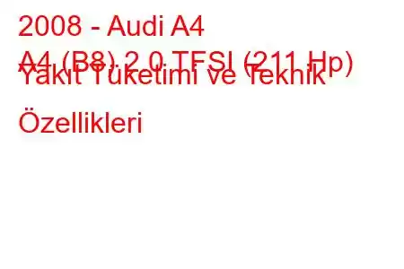 2008 - Audi A4
A4 (B8) 2.0 TFSI (211 Hp) Yakıt Tüketimi ve Teknik Özellikleri