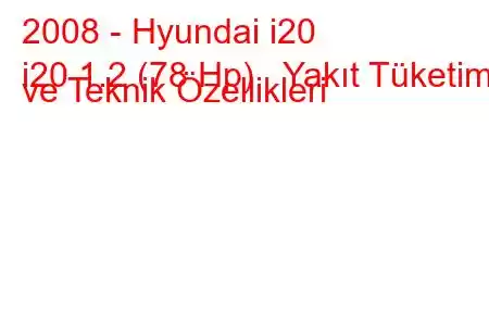 2008 - Hyundai i20
i20 1.2 (78 Hp) Yakıt Tüketimi ve Teknik Özellikleri