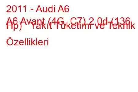 2011 - Audi A6
A6 Avant (4G, C7) 2.0d (136 Hp) Yakıt Tüketimi ve Teknik Özellikleri