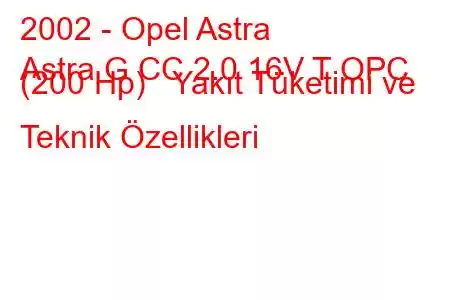 2002 - Opel Astra
Astra G CC 2.0 16V T OPC (200 Hp) Yakıt Tüketimi ve Teknik Özellikleri