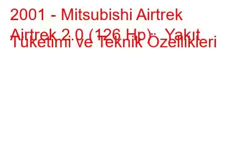 2001 - Mitsubishi Airtrek
Airtrek 2.0 (126 Hp) Yakıt Tüketimi ve Teknik Özellikleri