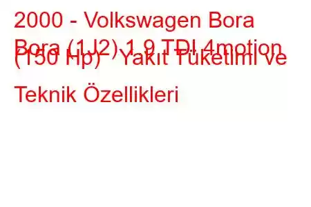 2000 - Volkswagen Bora
Bora (1J2) 1.9 TDI 4motion (150 Hp) Yakıt Tüketimi ve Teknik Özellikleri