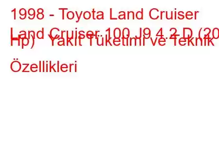 1998 - Toyota Land Cruiser
Land Cruiser 100 J9 4.2 D (204 Hp) Yakıt Tüketimi ve Teknik Özellikleri