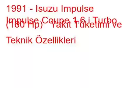 1991 - Isuzu Impulse
Impulse Coupe 1.6 i Turbo (160 Hp) Yakıt Tüketimi ve Teknik Özellikleri