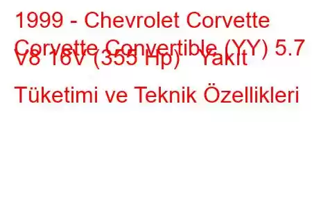 1999 - Chevrolet Corvette
Corvette Convertible (YY) 5.7 i V8 16V (355 Hp) Yakıt Tüketimi ve Teknik Özellikleri