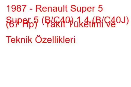 1987 - Renault Super 5
Super 5 (B/C40) 1.4 (B/C40J) (67 Hp) Yakıt Tüketimi ve Teknik Özellikleri