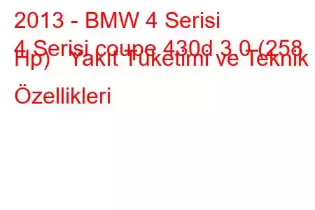 2013 - BMW 4 Serisi
4 Serisi coupe 430d 3.0 (258 Hp) Yakıt Tüketimi ve Teknik Özellikleri