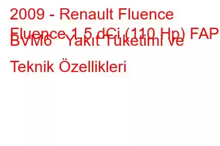 2009 - Renault Fluence
Fluence 1.5 dCi (110 Hp) FAP BVM6 Yakıt Tüketimi ve Teknik Özellikleri