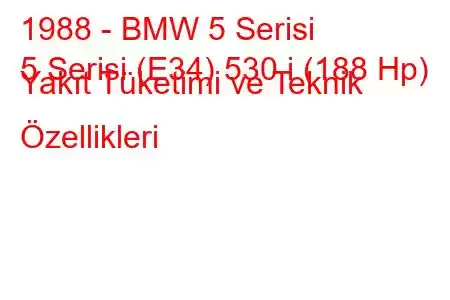 1988 - BMW 5 Serisi
5 Serisi (E34) 530 i (188 Hp) Yakıt Tüketimi ve Teknik Özellikleri