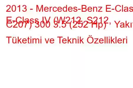 2013 - Mercedes-Benz E-Class
E-Class IV (W212, S212, C207) 300 3.5 (252 Hp) Yakıt Tüketimi ve Teknik Özellikleri