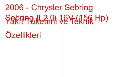 2006 - Chrysler Sebring
Sebring II 2.0i 16V (156 Hp) Yakıt Tüketimi ve Teknik Özellikleri