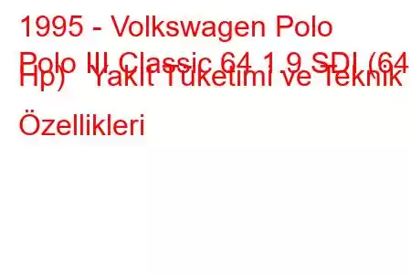 1995 - Volkswagen Polo
Polo III Classic 64 1.9 SDI (64 Hp) Yakıt Tüketimi ve Teknik Özellikleri