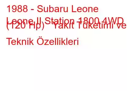 1988 - Subaru Leone
Leone II Station 1800 4WD (120 Hp) Yakıt Tüketimi ve Teknik Özellikleri