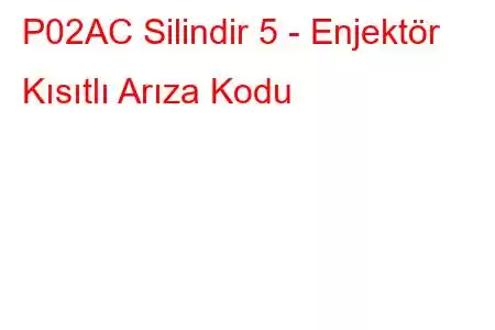 P02AC Silindir 5 - Enjektör Kısıtlı Arıza Kodu