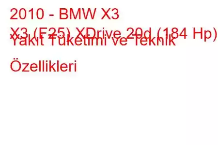 2010 - BMW X3
X3 (F25) XDrive 20d (184 Hp) Yakıt Tüketimi ve Teknik Özellikleri