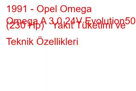 1991 - Opel Omega
Omega A 3.0 24V Evolution500 (230 Hp) Yakıt Tüketimi ve Teknik Özellikleri