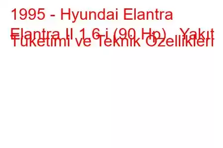 1995 - Hyundai Elantra
Elantra II 1.6 i (90 Hp) Yakıt Tüketimi ve Teknik Özellikleri