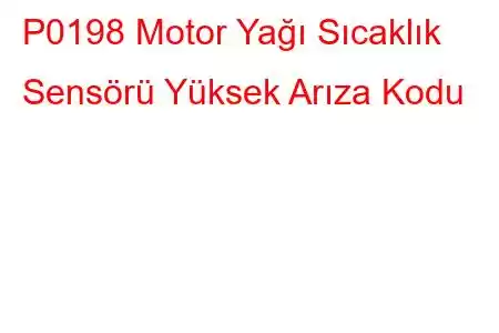 P0198 Motor Yağı Sıcaklık Sensörü Yüksek Arıza Kodu