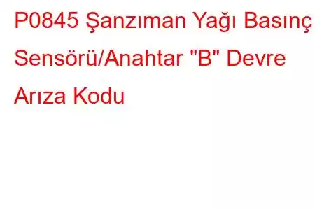 P0845 Şanzıman Yağı Basınç Sensörü/Anahtar 