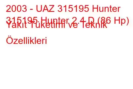 2003 - UAZ 315195 Hunter
315195 Hunter 2.4 D (86 Hp) Yakıt Tüketimi ve Teknik Özellikleri