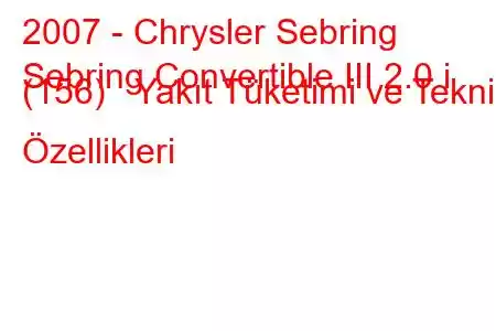 2007 - Chrysler Sebring
Sebring Convertible III 2.0 i (156) Yakıt Tüketimi ve Teknik Özellikleri