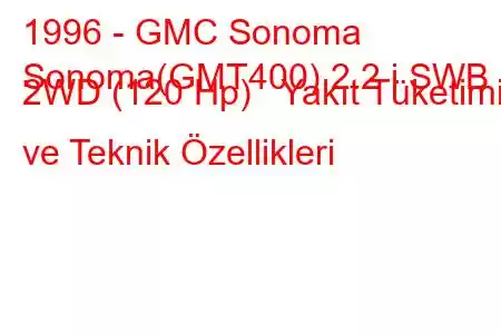 1996 - GMC Sonoma
Sonoma(GMT400) 2.2 i SWB 2WD (120 Hp) Yakıt Tüketimi ve Teknik Özellikleri