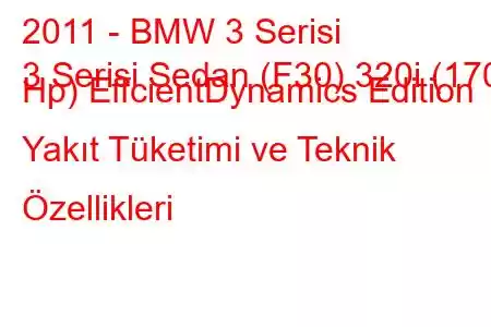 2011 - BMW 3 Serisi
3 Serisi Sedan (F30) 320i (170 Hp) EffcientDynamics Edition Yakıt Tüketimi ve Teknik Özellikleri