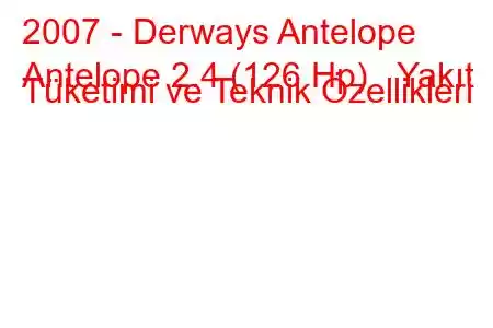 2007 - Derways Antelope
Antelope 2.4 (126 Hp) Yakıt Tüketimi ve Teknik Özellikleri