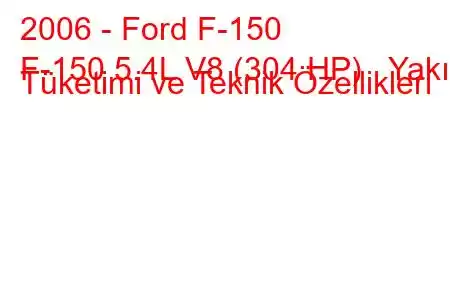 2006 - Ford F-150
F-150 5.4L V8 (304 HP) Yakıt Tüketimi ve Teknik Özellikleri