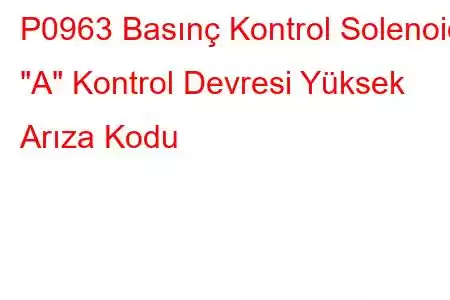 P0963 Basınç Kontrol Solenoidi 