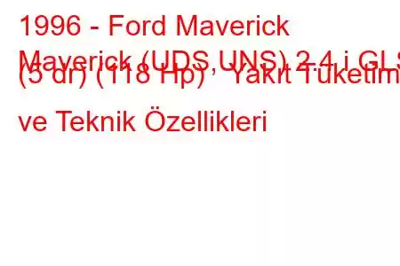 1996 - Ford Maverick
Maverick (UDS,UNS) 2.4 i GLS (5 dr) (118 Hp) Yakıt Tüketimi ve Teknik Özellikleri