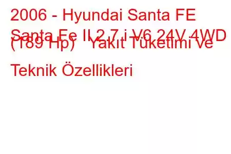 2006 - Hyundai Santa FE
Santa Fe II 2.7 i V6 24V 4WD (189 Hp) Yakıt Tüketimi ve Teknik Özellikleri