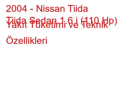 2004 - Nissan Tiida
Tiida Sedan 1.6 i (110 Hp) Yakıt Tüketimi ve Teknik Özellikleri