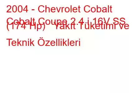 2004 - Chevrolet Cobalt
Cobalt Coupe 2.4 i 16V SS (174 Hp) Yakıt Tüketimi ve Teknik Özellikleri