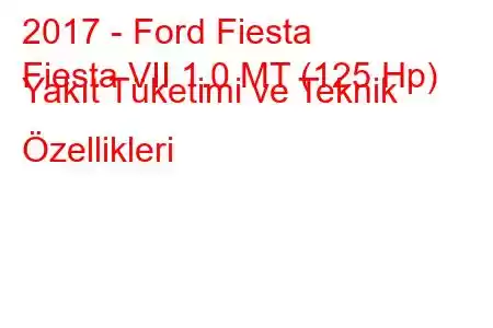 2017 - Ford Fiesta
Fiesta VII 1.0 MT (125 Hp) Yakıt Tüketimi ve Teknik Özellikleri