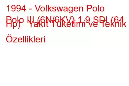 1994 - Volkswagen Polo
Polo III (6N/6KV) 1.9 SDI (64 Hp) Yakıt Tüketimi ve Teknik Özellikleri