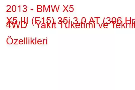 2013 - BMW X5
X5 III (F15) 35i 3.0 AT (306 Hp) 4WD Yakıt Tüketimi ve Teknik Özellikleri