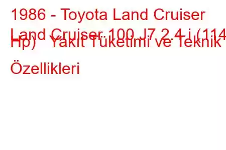 1986 - Toyota Land Cruiser
Land Cruiser 100 J7 2.4 i (114 Hp) Yakıt Tüketimi ve Teknik Özellikleri