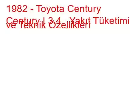 1982 - Toyota Century
Century I 3.4 Yakıt Tüketimi ve Teknik Özellikleri