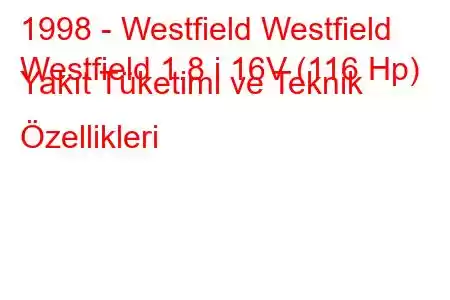 1998 - Westfield Westfield
Westfield 1.8 i 16V (116 Hp) Yakıt Tüketimi ve Teknik Özellikleri