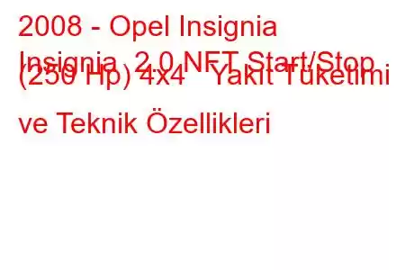 2008 - Opel Insignia
Insignia 2.0 NFT Start/Stop (250 Hp) 4x4 Yakıt Tüketimi ve Teknik Özellikleri