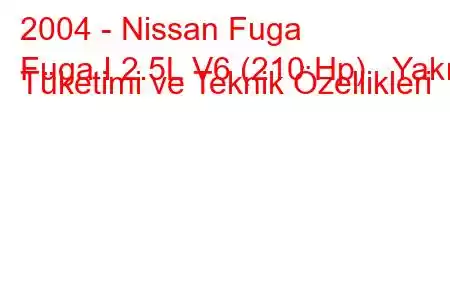 2004 - Nissan Fuga
Fuga I 2.5L V6 (210 Hp) Yakıt Tüketimi ve Teknik Özellikleri