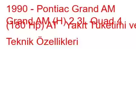 1990 - Pontiac Grand AM
Grand AM (H) 2.3L Quad 4 (180 Hp) AT Yakıt Tüketimi ve Teknik Özellikleri