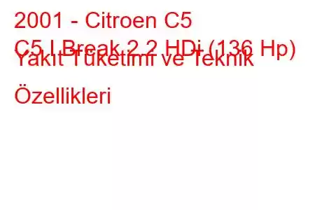 2001 - Citroen C5
C5 I Break 2.2 HDi (136 Hp) Yakıt Tüketimi ve Teknik Özellikleri