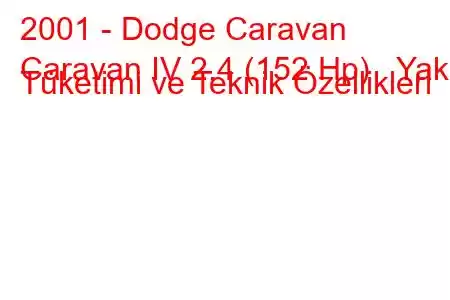 2001 - Dodge Caravan
Caravan IV 2.4 (152 Hp) Yakıt Tüketimi ve Teknik Özellikleri