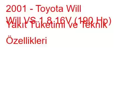 2001 - Toyota Will
Will VS 1.8 16V (190 Hp) Yakıt Tüketimi ve Teknik Özellikleri