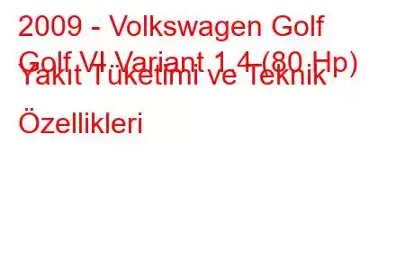 2009 - Volkswagen Golf
Golf VI Variant 1.4 (80 Hp) Yakıt Tüketimi ve Teknik Özellikleri