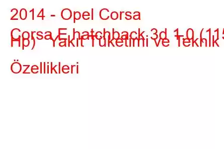 2014 - Opel Corsa
Corsa E hatchback 3d 1.0 (115 Hp) Yakıt Tüketimi ve Teknik Özellikleri