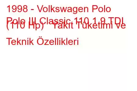 1998 - Volkswagen Polo
Polo III Classic 110 1.9 TDI (110 Hp) Yakıt Tüketimi ve Teknik Özellikleri