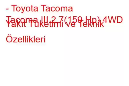 - Toyota Tacoma
Tacoma III 2.7(159 Hp) 4WD Yakıt Tüketimi ve Teknik Özellikleri